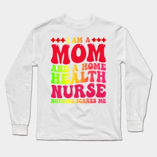 I Am A Mom And A Home Health nurse, Mother's Day Nurse Long Sleeve T-Shirt